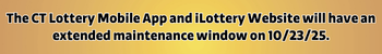The CT Lottery Mobile App and iLottery website will have an extended maintenance window on October 23, 2025.